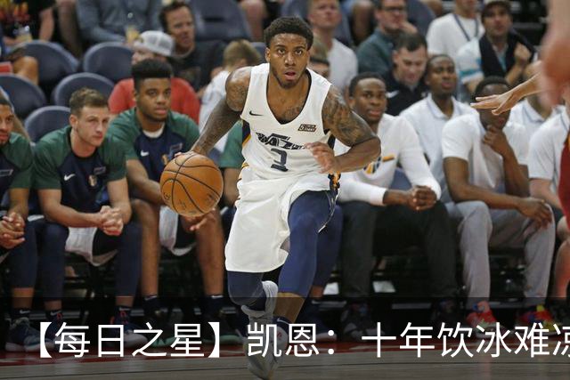 【每日之星】凯恩：十年饮冰难凉热血 最完美的9号最纯粹的队长