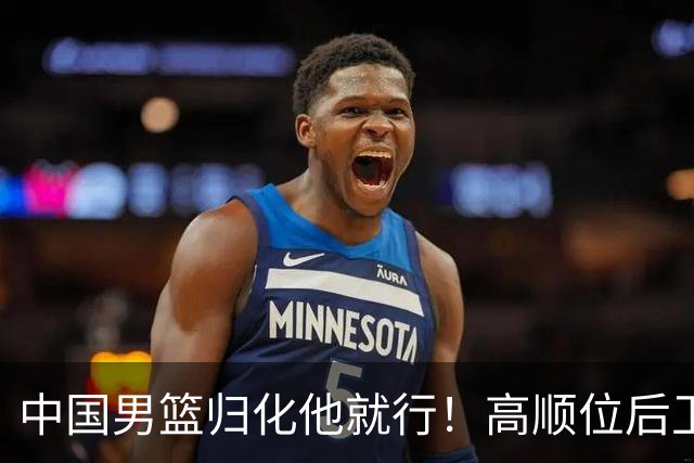 中国男篮归化他就行！高顺位后卫，长相像华人，血统比李凯尔还正