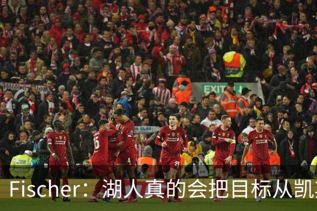 Fischer：湖人真的会把目标从凯斯勒转向杜伦吗 后者其实更难挖走